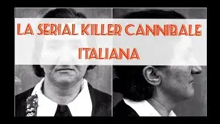 LA SPAVENTOSA STORIA DELLA SERIAL KILLER CANNIBALE ITALIANA