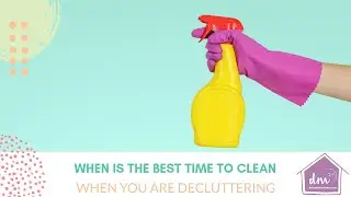 When should you clean when you are decluttering?