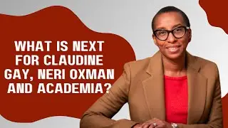 What is Next for Claudine Gay, Neri Oxman and Academia?