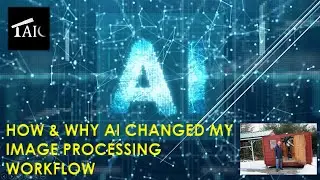 How and Why AI Has Changed My Processing Workflow | 2024-08-18