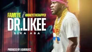 Fameye ft AmakyeTheRapper - Dr. Likee (Sika Aba)