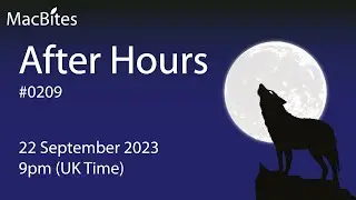 MacBites After Hours - 0209 - 22 September 2023