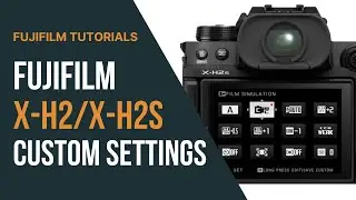 Fujifilm X-H2/X-H2S Tutorial: Custom Settings & Controls