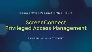 ConnectWise Product Office Hours | ScreenConnect | Privileged Access Management