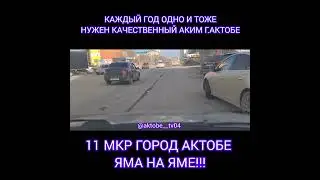 11 МКР ГОРОД АКТОБЕ РАЗБИТЫЕ ДОРОГИ!