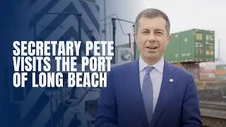 Secretary Pete visits the Port of Long Beach
