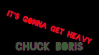 It's Gonna Get Heavy - Chuck Boris