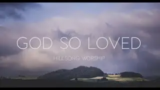 God So Loved Lyrics (Hillsong Worship)