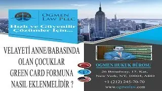 VELAYETİ ANNE/BABASINDA OLAN ÇOCUKLAR GREEN CARD FORMUNA NASIL EKLENMELİDİR ?