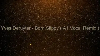 Yves Deruyter - Born Slippy  (A1 Vocal Remix)