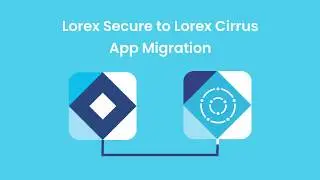 How To Migrate from Lorex Secure to Lorex Cirrus App