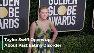 Taylor Swift Opens up About Past Eating Disorder