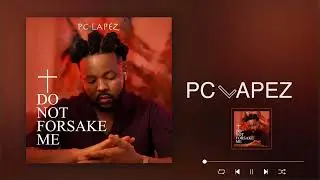 Pc Lapez - Do Not Forsake Me (Official Audio)