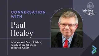 Advisor Insights with Paul Healey- Independent Board Advisor, Family Office CEO and Executive Coach