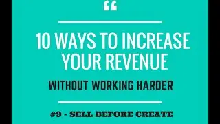 10 Ways Increase Revenue Without Working Harder   #9 Sell Before Create