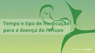 Refluxo em crianças | Tempo e tipo de medicação para a doença do refluxo