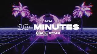INNA - 10 Minutes (GRADE REMIX)