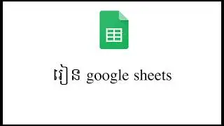 រៀន Google Sheets ពីថ្នាក់ដំបូង || Google Sheets basic tutorial #1