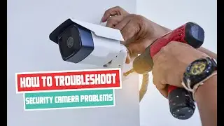 how to troubleshoot security camera problems | Troubleshooting Guide