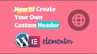 How to Create Your Own Custom Header with Elementor
