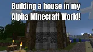 Building a Small House in my Alpha Minecraft Survival World!