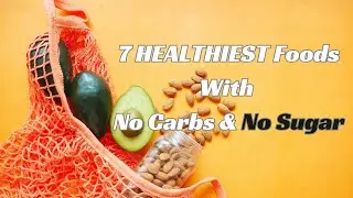 7 HEALTHIEST Foods With No Carbs & No Sugar!