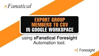 Export Group Members to CSV in Google Workspace using xFanatical Foresight automation tool