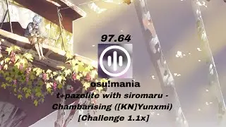 t+pazolite with siromaru - Chambarising [Challenge 1.1x] 97.64 | osu!mania (Tachyon)