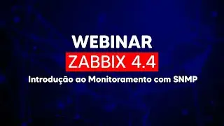 Webinar Zabbix 4.4: Introdução ao Monitoramento com SNMP