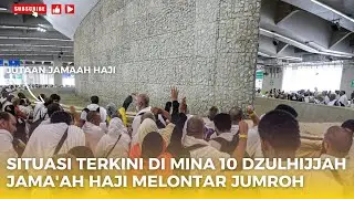 Situasi TERKINI 10 Dzulhijjah Jama'ah Haji Melontar Jumratul Aqabah.