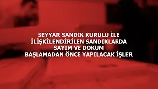 SEYYAR SANDIK KURULU İLE İLİŞKİLENDİRİLEN SANDIKLARDA SAYIM VE DÖKÜM BAŞLAMADAN ÖNCE YAPILACAK İŞLER