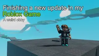 Finishing a New update for my roblox game!  || A weird Obby