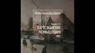Мамардашвили М.К. Картезианские размышления. Ч.6