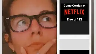 Erro UI 113 Netflix Como Corrigir?