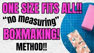 ONE SIZE FITS “ALL” TECHNIQUE!  Super Easy Way To Make A BOX!