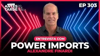 EP 303 - Entrevista com Alexandre Finardi | Power Imports