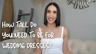 How Tall Do You Need To Be For A Wedding Dress?