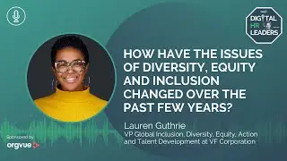 HOW HAVE THE ISSUES OF DIVERSITY, EQUITY AND INCLUSION CHANGED OVER THE PAST FEW YEARS?