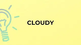 What is the meaning of the word CLOUDY?