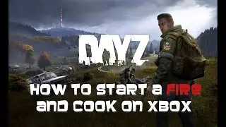 How to Start A Fire and Cook DayZ Xbox