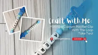 Create with Me: A Custom Pacifier Clip With The Loop: Take Two! || A Tutorial
