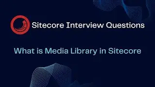 Sitecore Interview Questions - Media Library