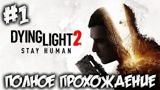 DYING LIGHT 2: Stay Human - полное прохождение #1