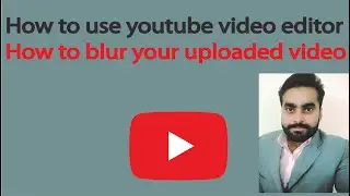 how to blur youtube video after upload: custom blur: how to use youtube video editor