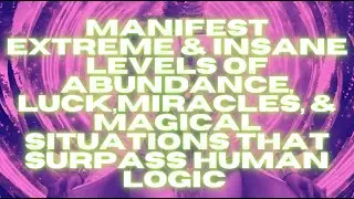 MANIFEST EXTREME & INSANE LEVELS OF ABUNDANCE, LUCK, MIRACLES, & MAGICAL SITUATIONS (RAMPAGE)