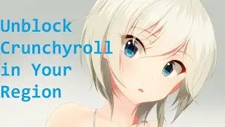 Crunchyroll Country restriction  problem Solution