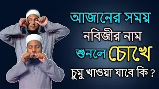 আজানের সময় চোখে মুখে চুমু খাওয়া কতটুকু গুরুত্বপূর্ণ | মুফতী বেলাল হোসাইন |