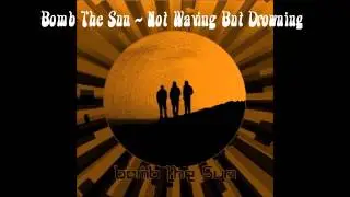 Bomb The Sun - Not Waving But Drowning