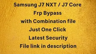 Samsung J7 NXT Frp Bypass with Combination file | Latest Security In One Click