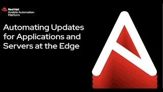 Automating updates for Applications and Servers at the Edge with Red Hat Ansible Automation Platform